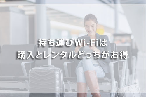 持ち運びWi-Fiは購入とレンタルどっちがお得