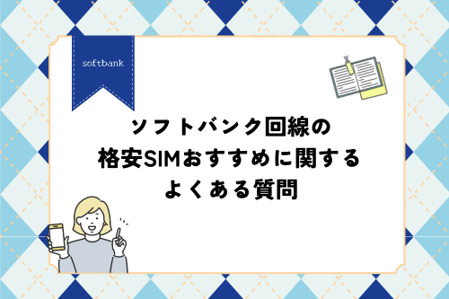 ソフトバンク回線の格安SIMおすすめに関するよくある質問