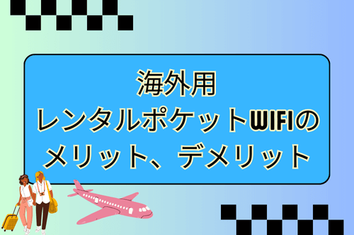 海外用レンタルポケットWiFiのメリット、デメリット