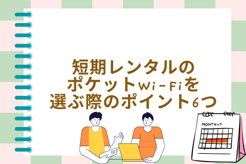 短期レンタルのポケットWi-Fiを選ぶ際のポイント6つ